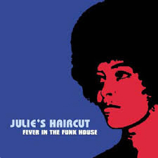 Fever In The Funk House - Julie's Haircut